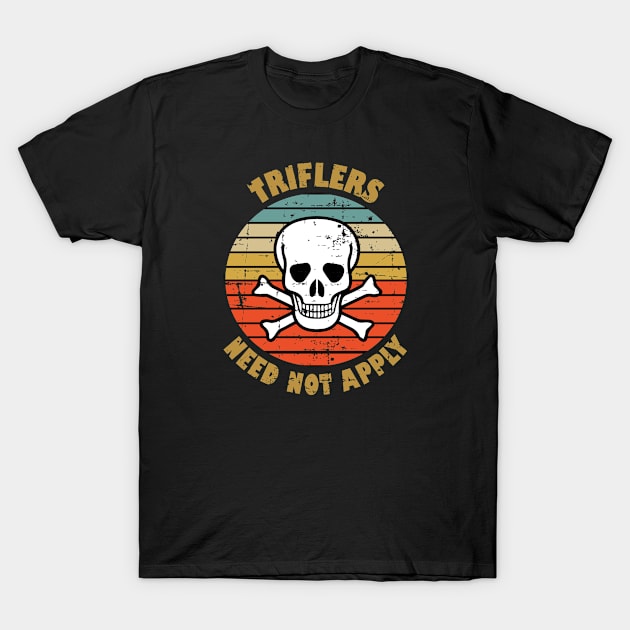 Triflers Need Not Apply T-Shirt by RW